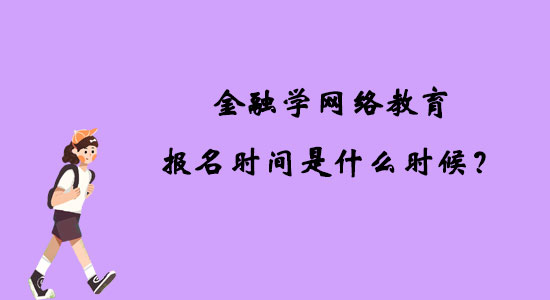 金融學網(wǎng)絡教育報名時間是什么時候？