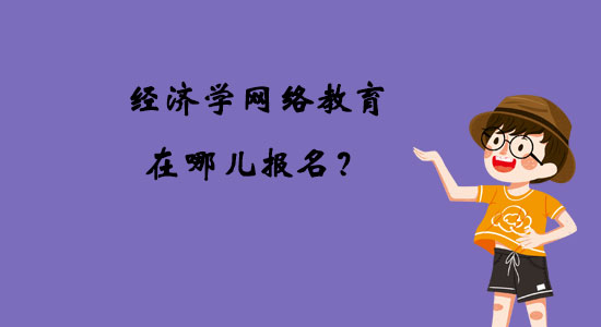 經(jīng)濟學網(wǎng)絡教育在哪兒報名？