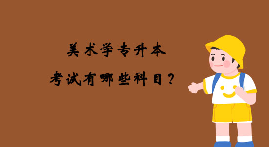 美術(shù)學專升本考試有哪些科目？