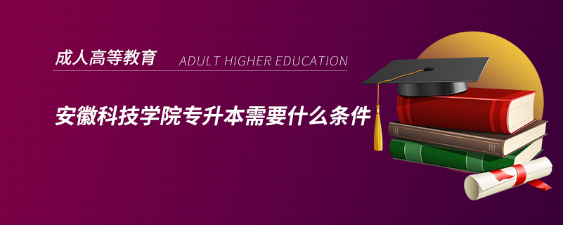 安徽科技學(xué)院專升本需要什么條件