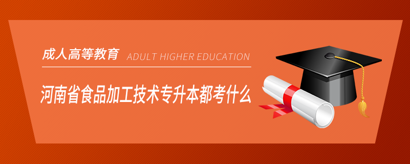 河南省食品加工技術專升本都考什么