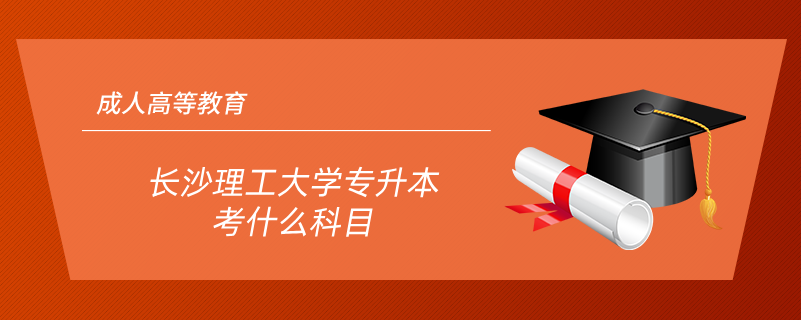 長沙理工大學專升本考什么科目