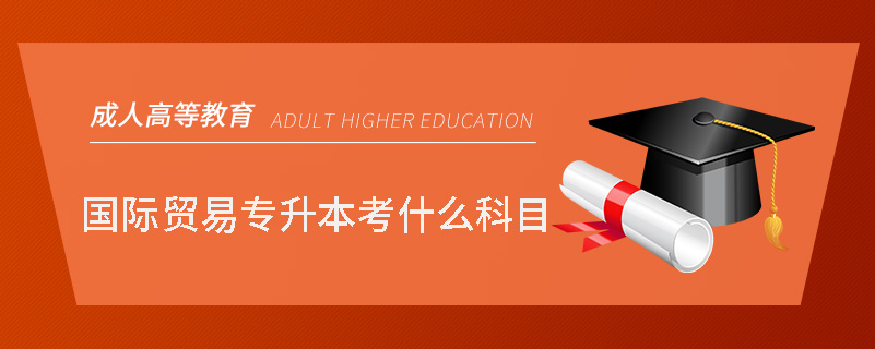 國(guó)際貿(mào)易專(zhuān)升本考什么科目