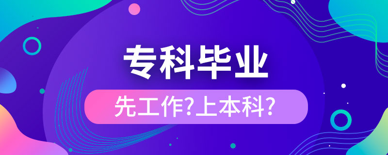 ?？飘厴I(yè)是先工作還是繼續(xù)上本科