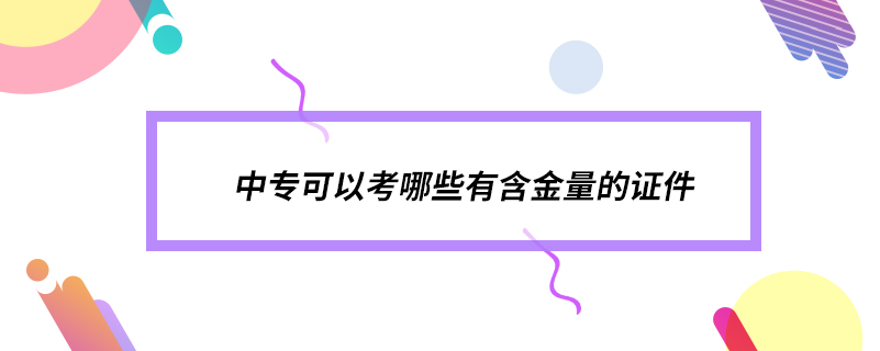 中專可以考哪些有含金量的證件