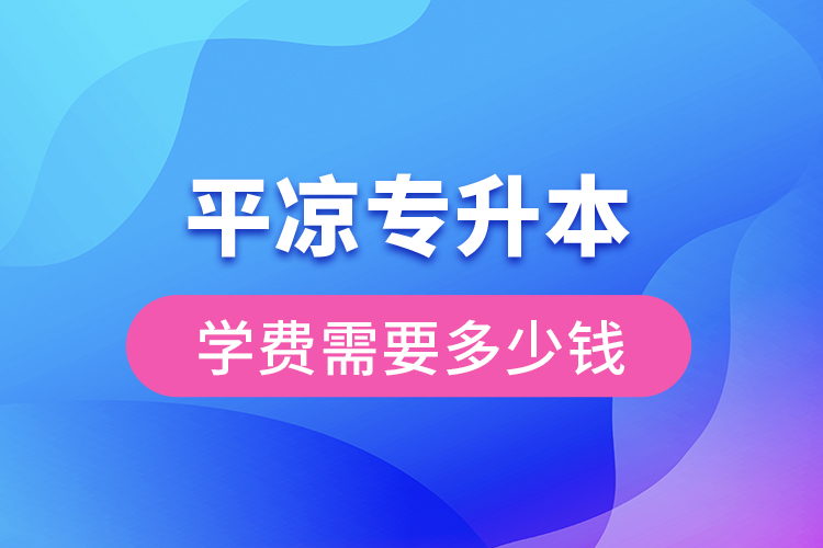 平?jīng)鰧Ｉ緦W(xué)費(fèi)大概多少錢？
