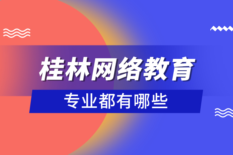桂林網(wǎng)絡(luò)教育專業(yè)都有哪些？