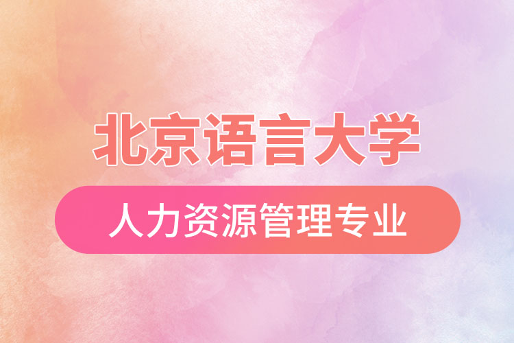 北京語言大學(xué)人力資源管理專業(yè)怎么樣？