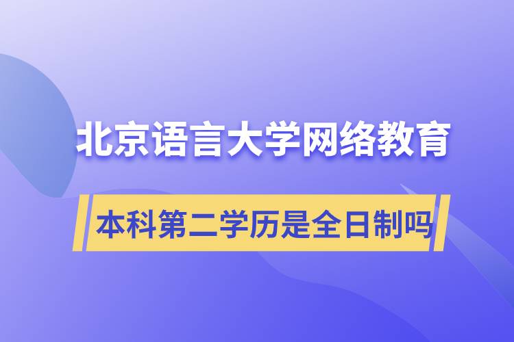 北京語言大學網(wǎng)絡(luò)教育本科第二學歷是全日制嗎