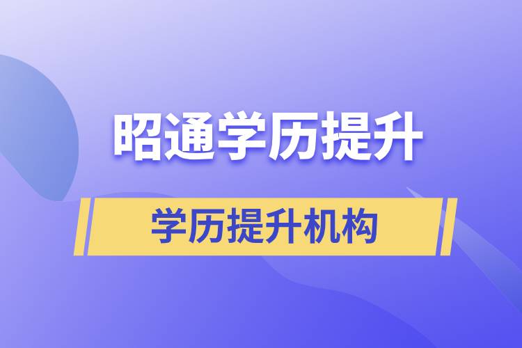 昭通學歷提升報名哪個正規(guī)的學歷機構(gòu)比較好？