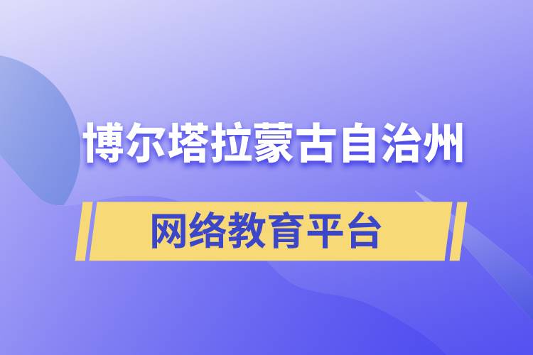博爾塔拉蒙古自治州網(wǎng)絡(luò)教育提升學歷怎么選擇正規(guī)靠譜平臺？