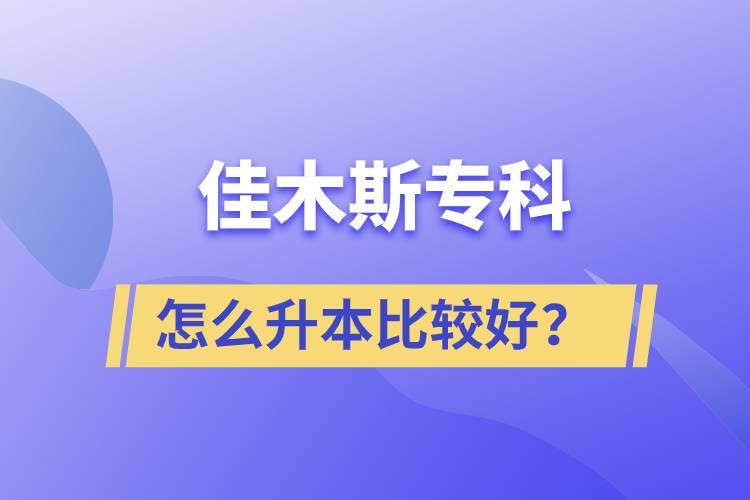 佳木斯專科怎么升本比較好？
