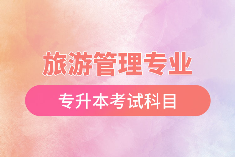 旅游管理專業(yè)專升本考試科目？