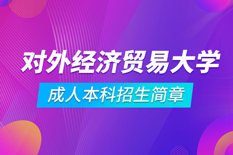 對外經(jīng)濟(jì)貿(mào)易大學(xué)成人本科招生簡章