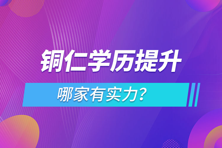 銅仁學(xué)歷提升哪家實(shí)力強(qiáng)？