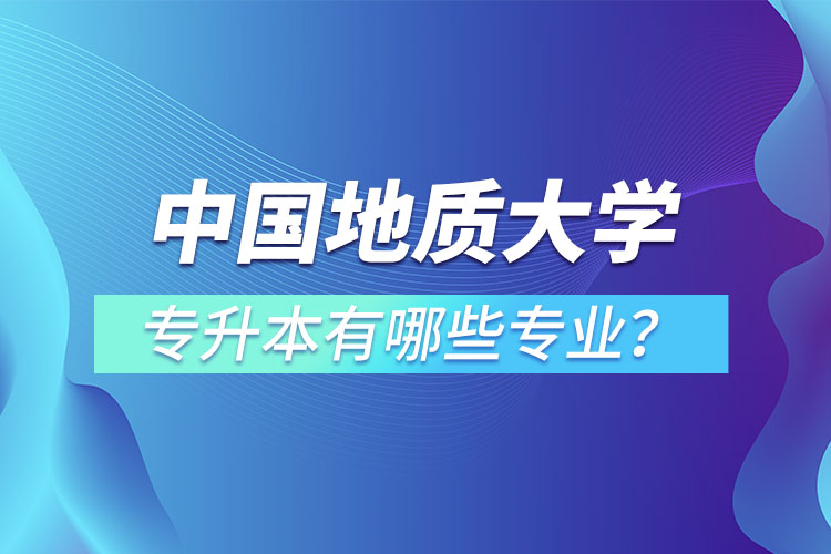 中國地質(zhì)大學(xué)（北京）專升本有哪些專業(yè)？