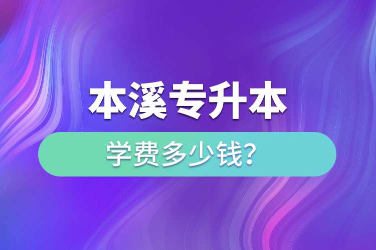 本溪專升本學(xué)費標準？