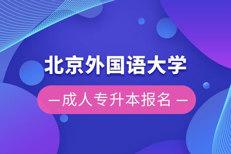 北京外國(guó)語(yǔ)大學(xué)成人專(zhuān)升本報(bào)名