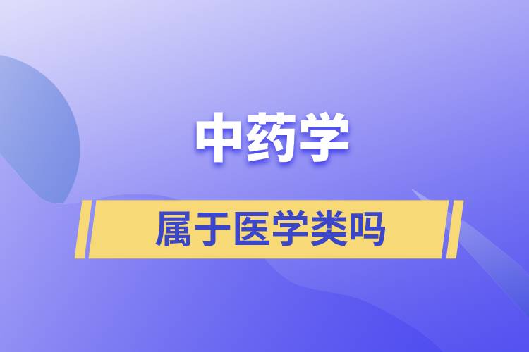 中藥學(xué)屬于醫(yī)學(xué)類(lèi)嗎