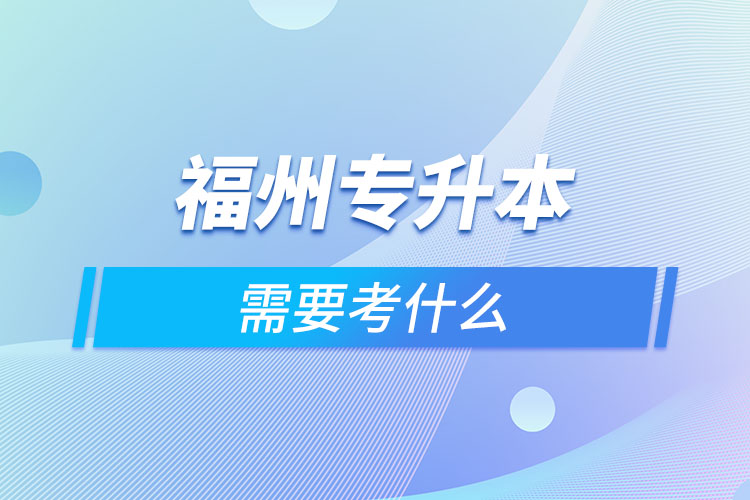 福州專升本需要考什么？