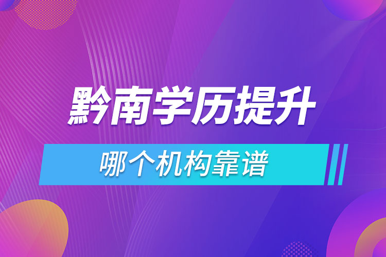 黔南學(xué)歷提升哪個(gè)機(jī)構(gòu)靠譜？