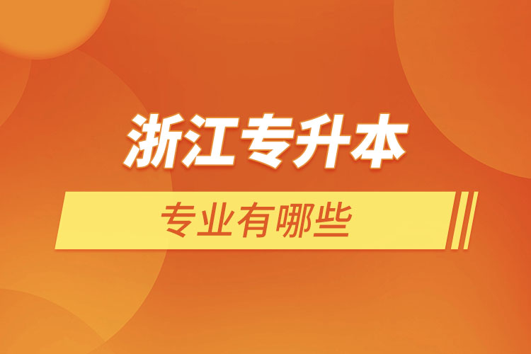 浙江專升本有哪些專業(yè)？
