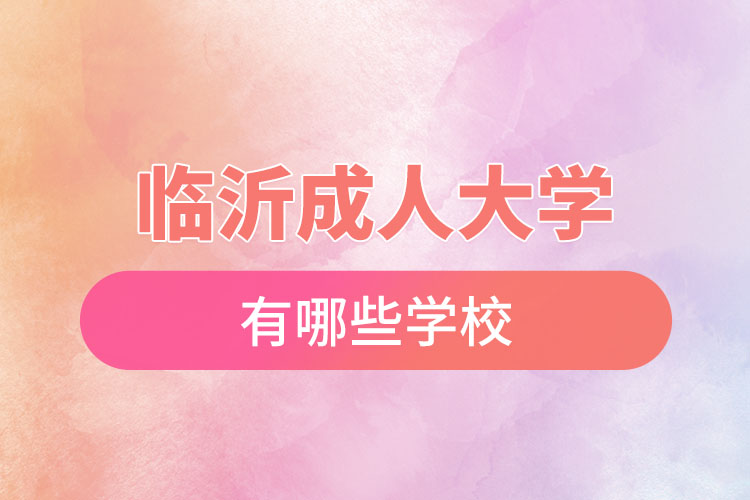 臨沂成人大學(xué)都有哪些學(xué)校？