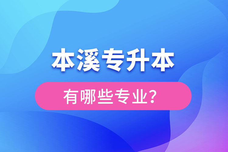 本溪專升本有哪些專業(yè)可以選擇？