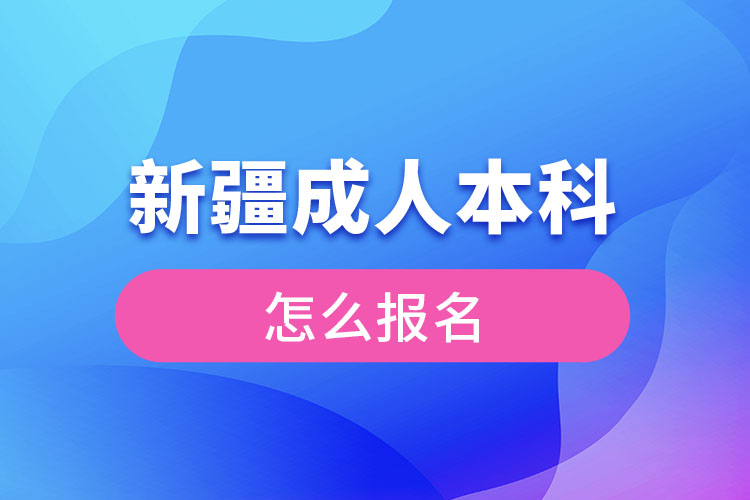 新疆成人本科怎么報名？