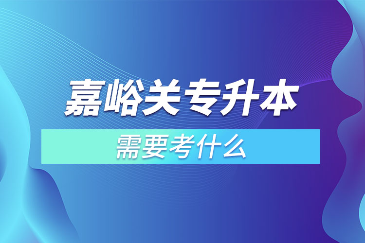嘉峪關(guān)專(zhuān)升本需要考什么？