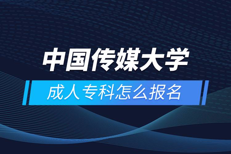 中國(guó)傳媒大學(xué)成人專(zhuān)科怎么報(bào)名