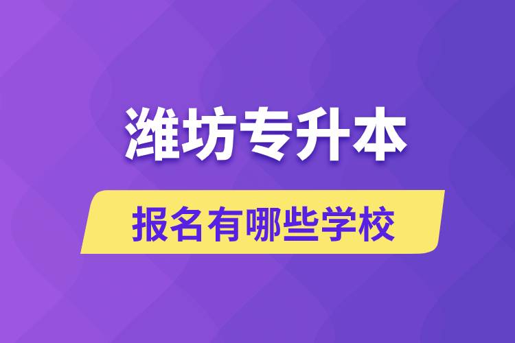 濰坊專升本報名有哪些學校？