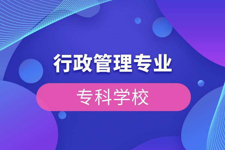 行政管理專業(yè)?？茖W(xué)校