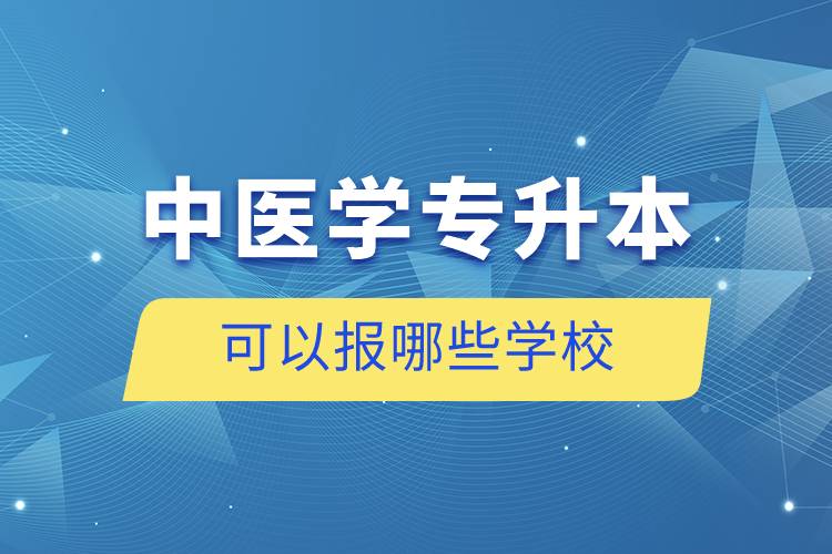 中醫(yī)學(xué)專(zhuān)升本可以報(bào)哪些學(xué)校