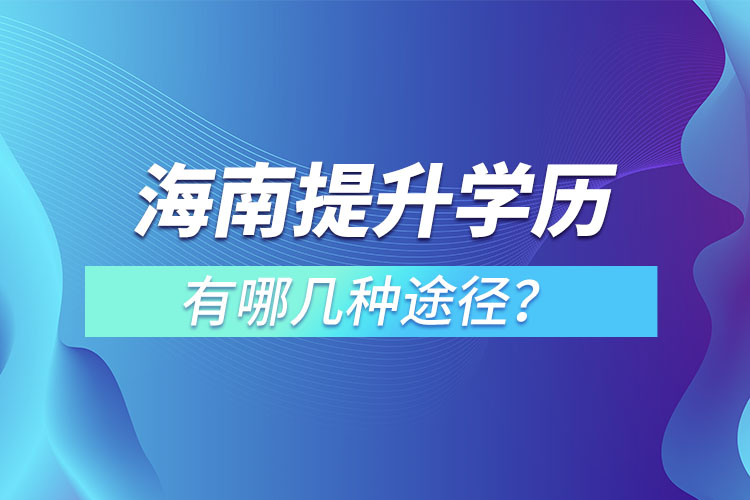 海南提升學歷有哪幾種途徑？