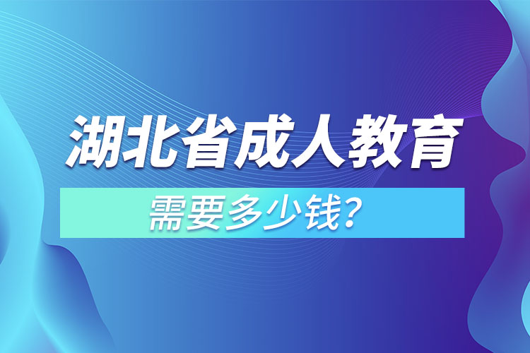 湖北省成人教育需要多少錢？