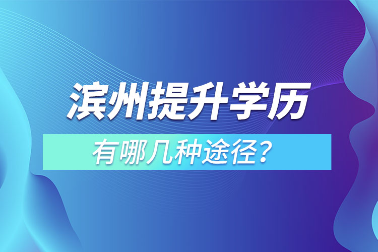 濱州提升學歷有哪幾種途徑？