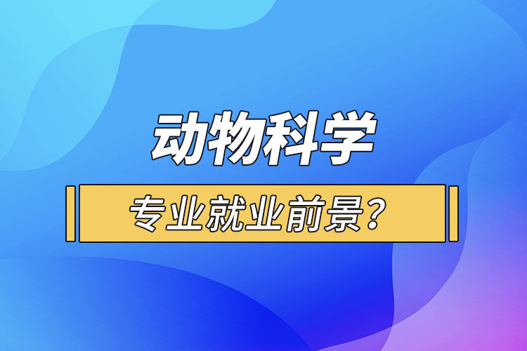 動物科學專業(yè)就業(yè)前景？