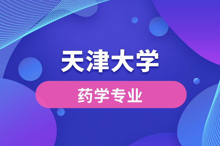 天津大學(xué)的藥學(xué)怎么樣？