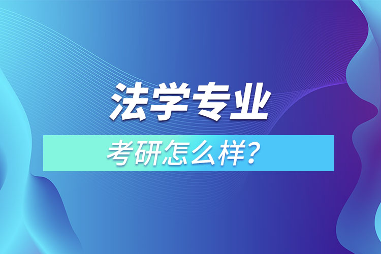 法學專業(yè)研究生怎么樣？