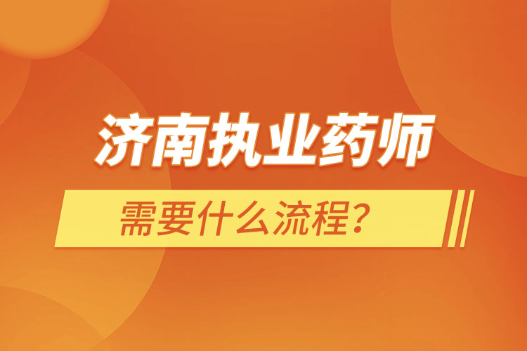 濟南執(zhí)業(yè)藥師需要什么流程？