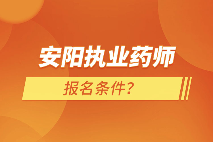 安陽執(zhí)業(yè)藥師報名條件？