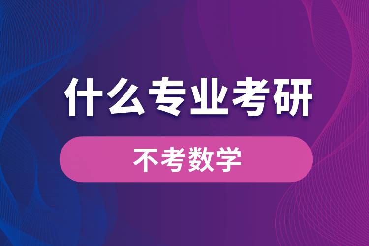 什么專(zhuān)業(yè)考研不考數(shù)學(xué)