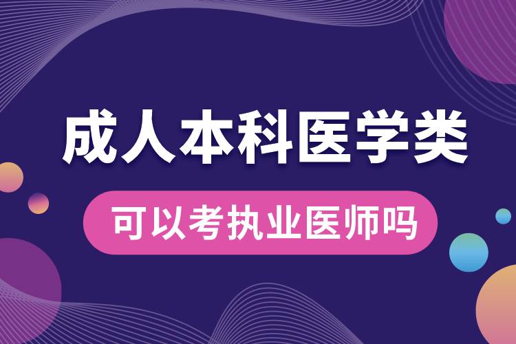 成人本科醫(yī)學類可以考執(zhí)業(yè)醫(yī)師嗎