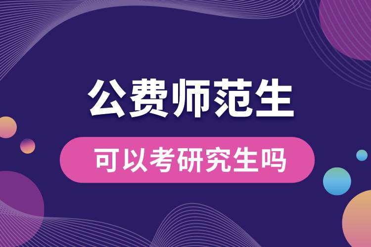 1663124769398655.jpg 公費(fèi)師范生可以考研究生嗎.jpg