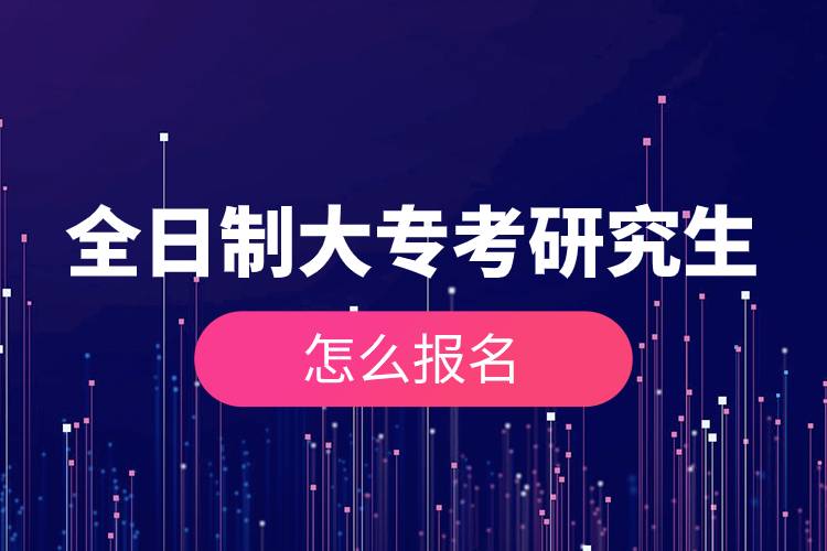 全日制大專(zhuān)考研究生怎么報(bào)名.jpg