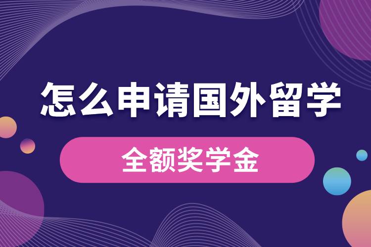怎么申請(qǐng)國外留學(xué)的全額獎(jiǎng)學(xué)金.jpg
