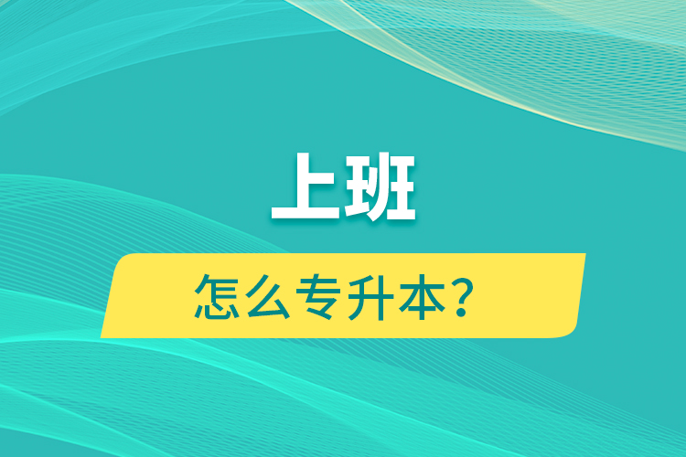 上班怎么專升本？