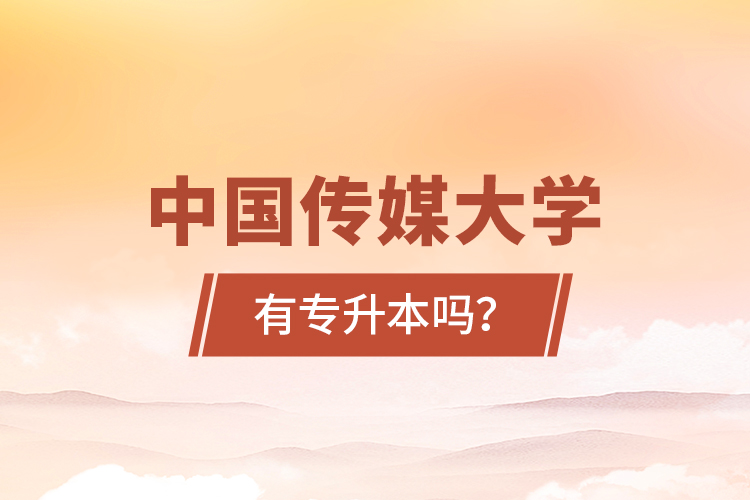 中國(guó)傳媒大學(xué)有專升本嗎？