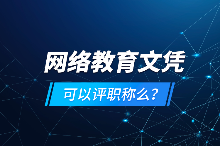 網(wǎng)絡(luò)教育文憑可以評(píng)職稱么？